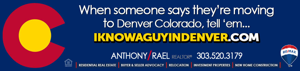 When someone says they’re moving to or from Denver Colorado...tell them “I Know a Guy In Denver Colorado” - RE/MAX Denver Colorado Real Estate Agent, Anthony Rael - offering up to 30% on referrals