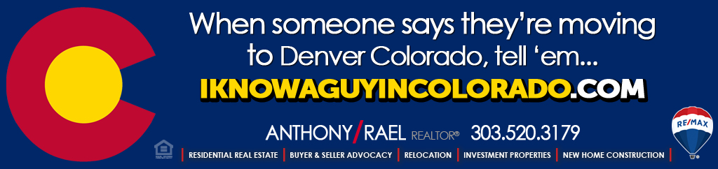 When someone says they’re moving to or from Denver Colorado...tell ‘em “I Know a Guy In Denver Colorado” - RE/MAX Real Estate Agent, Anthony Rael